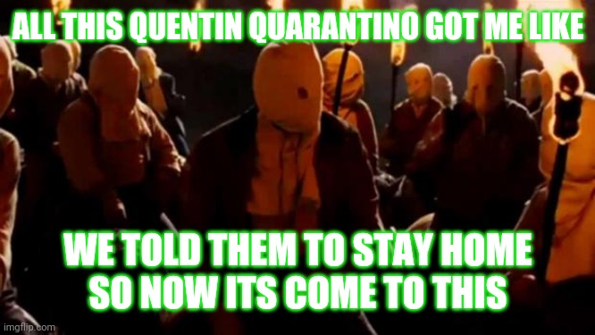 Django  | ALL THIS QUENTIN QUARANTINO GOT ME LIKE; WE TOLD THEM TO STAY HOME
SO NOW ITS COME TO THIS | image tagged in django | made w/ Imgflip meme maker