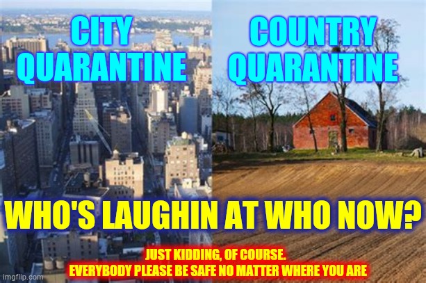 City Slicker | CITY QUARANTINE; COUNTRY QUARANTINE; WHO'S LAUGHIN AT WHO NOW? JUST KIDDING, OF COURSE. 
 EVERYBODY PLEASE BE SAFE NO MATTER WHERE YOU ARE | image tagged in memes,city,country,laughing,covid-19,coronavirus | made w/ Imgflip meme maker