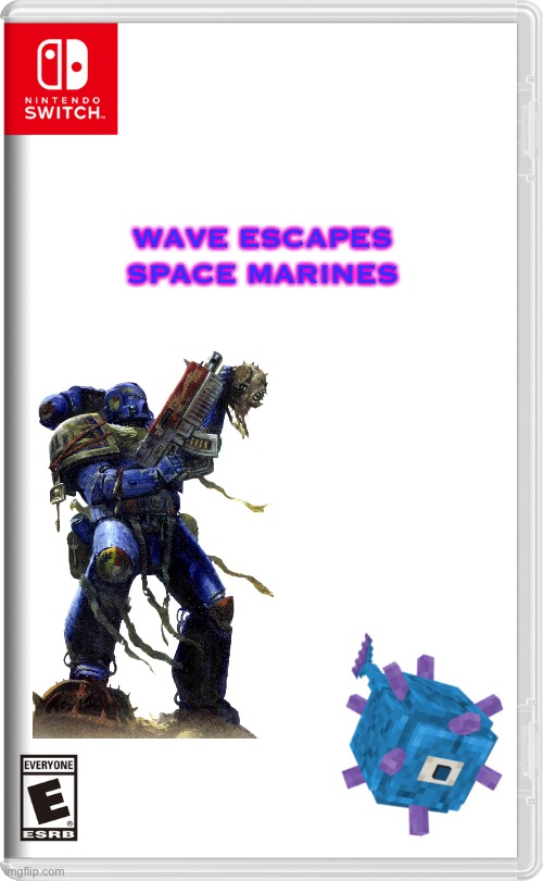 wave escapes space marines | WAVE ESCAPES SPACE MARINES | image tagged in nintendo switch | made w/ Imgflip meme maker