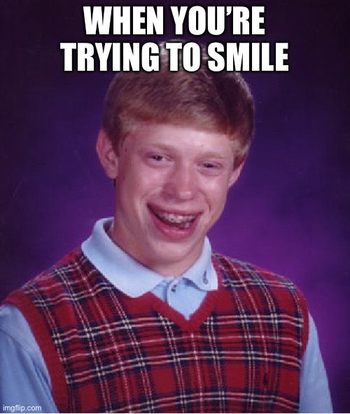 Bad Luck Brian Meme | WHEN YOU’RE TRYING TO SMILE | image tagged in memes,bad luck brian | made w/ Imgflip meme maker