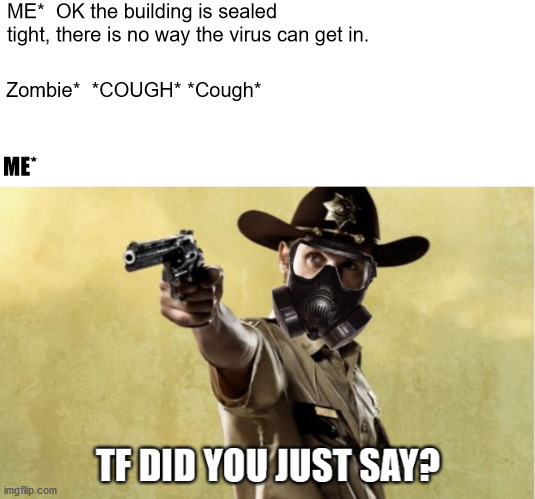  ME*  OK the building is sealed tight, there is no way the virus can get in. Zombie*  *COUGH* *Cough*; ME* | image tagged in coronavirus,the walking dead | made w/ Imgflip meme maker