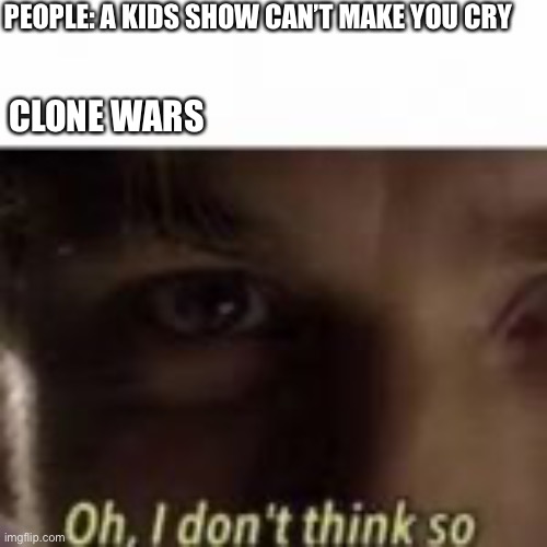 PEOPLE: A KIDS SHOW CAN’T MAKE YOU CRY; CLONE WARS | image tagged in obi wan kenobi | made w/ Imgflip meme maker
