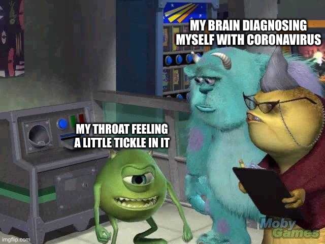 Mike wazowski trying to explain | MY BRAIN DIAGNOSING MYSELF WITH CORONAVIRUS; MY THROAT FEELING A LITTLE TICKLE IN IT | image tagged in mike wazowski trying to explain | made w/ Imgflip meme maker