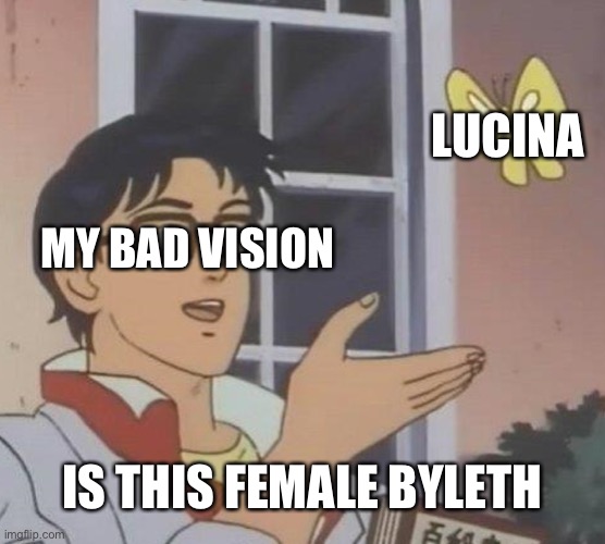 Is This A Pigeon Meme | LUCINA; MY BAD VISION; IS THIS FEMALE BYLETH | image tagged in memes,is this a pigeon | made w/ Imgflip meme maker
