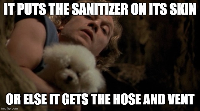 Buffalo Bill - It puts the lotion on it's skin, or else it gets  | IT PUTS THE SANITIZER ON ITS SKIN; OR ELSE IT GETS THE HOSE AND VENT | image tagged in buffalo bill - it puts the lotion on it's skin or else it gets | made w/ Imgflip meme maker