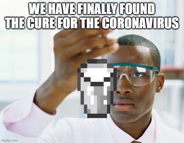 Milk bucket cures any potion affect including Corona | WE HAVE FINALLY FOUND THE CURE FOR THE CORONAVIRUS | image tagged in black scientist finally xium,coronavirus,funny,memes,minecraft,milk | made w/ Imgflip meme maker