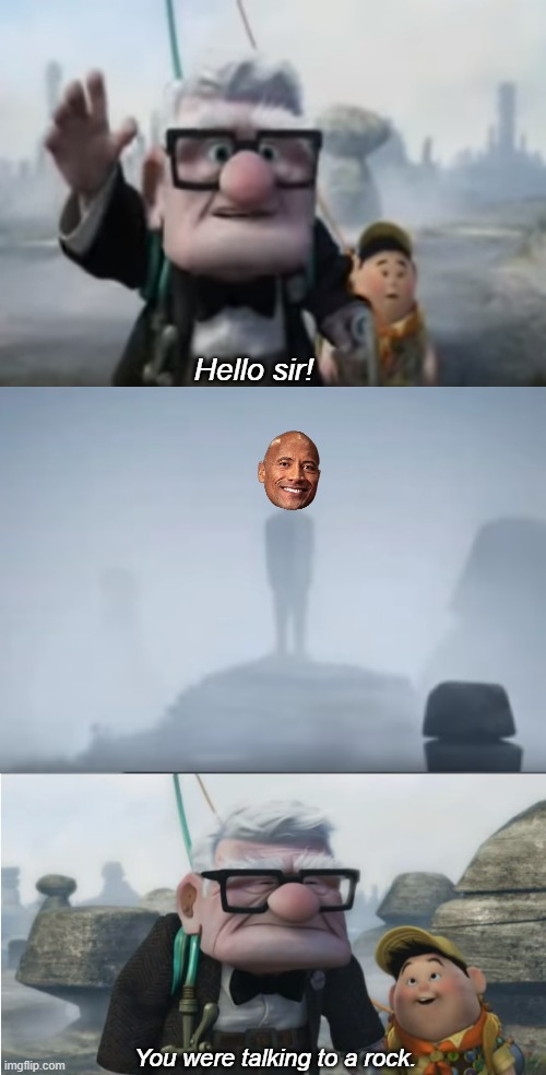 You were talking to the rock | Hello sir! You were talking to a rock. | image tagged in memes,movie quotes,dwayne johnson,the rock,up,dwayne the rock johnson | made w/ Imgflip meme maker