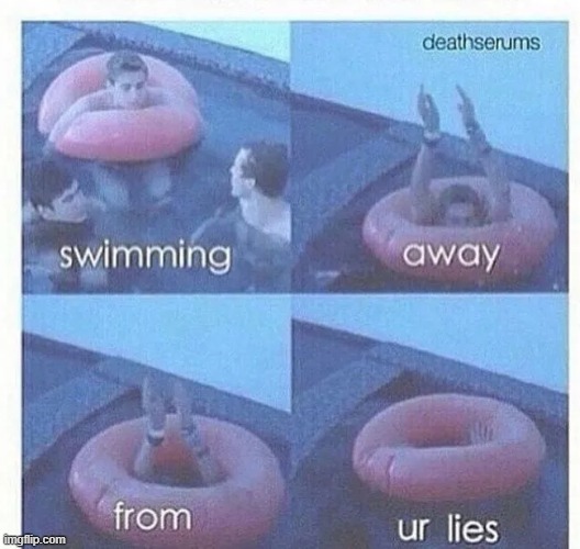 Swimming away from ur lies | image tagged in swimming away from ur lies | made w/ Imgflip meme maker