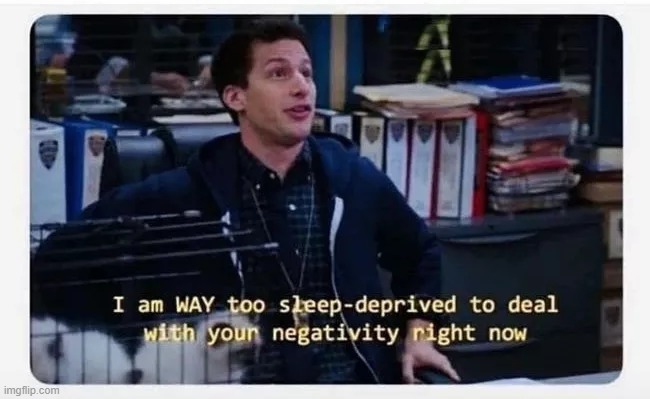 I am WAY too sleep-deprived to deal with you negativity | image tagged in i am way too sleep-deprived to deal with you negativity | made w/ Imgflip meme maker