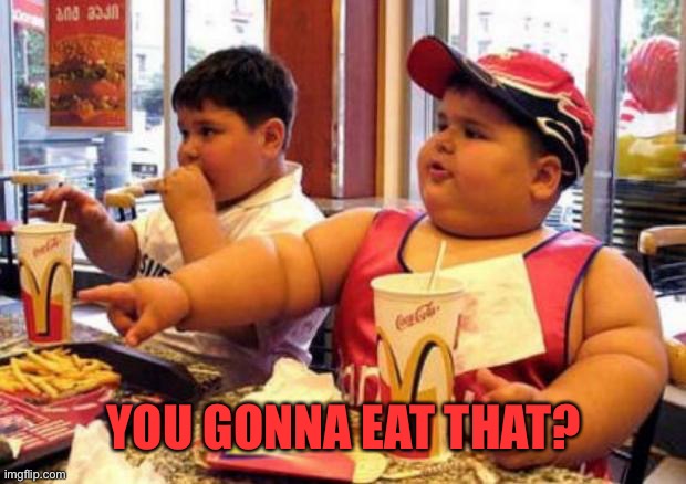 Fat McDonald's Kid | YOU GONNA EAT THAT? | image tagged in fat mcdonald's kid | made w/ Imgflip meme maker