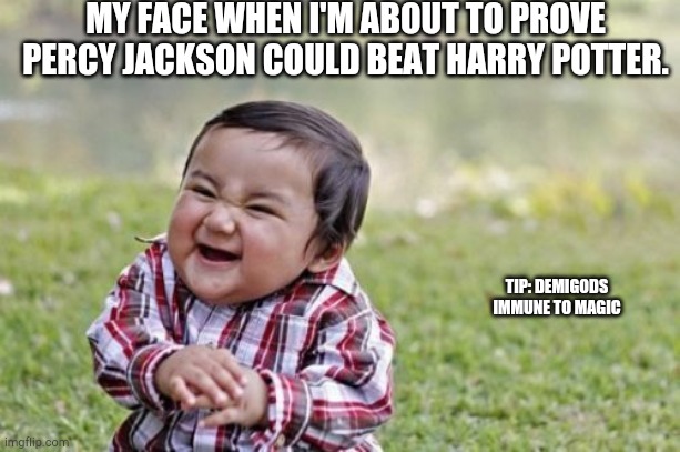 Evil Toddler Meme | MY FACE WHEN I'M ABOUT TO PROVE PERCY JACKSON COULD BEAT HARRY POTTER. TIP: DEMIGODS IMMUNE TO MAGIC | image tagged in memes,evil toddler | made w/ Imgflip meme maker