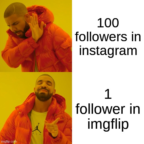 Drake Hotline Bling Meme | 100 followers in instagram; 1 follower in imgflip | image tagged in memes,drake hotline bling | made w/ Imgflip meme maker