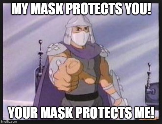 Shredder Has A Point | MY MASK PROTECTS YOU! YOUR MASK PROTECTS ME! | image tagged in shredder has a point,AdviceAnimals | made w/ Imgflip meme maker