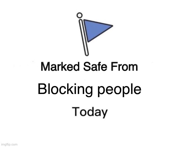 Marked Safe From Meme | Blocking people | image tagged in memes,marked safe from | made w/ Imgflip meme maker