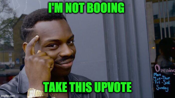 Roll Safe Think About It Meme | I'M NOT BOOING TAKE THIS UPVOTE | image tagged in memes,roll safe think about it | made w/ Imgflip meme maker