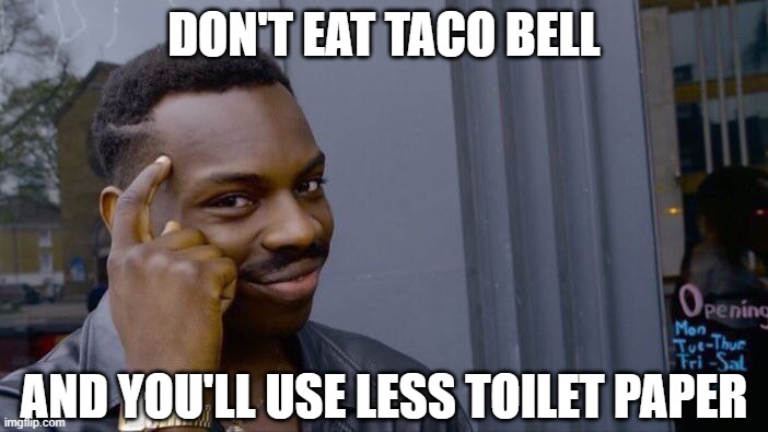 Roll Safe Think About It | DON'T EAT TACO BELL; AND YOU'LL USE LESS TOILET PAPER | image tagged in memes,roll safe think about it | made w/ Imgflip meme maker