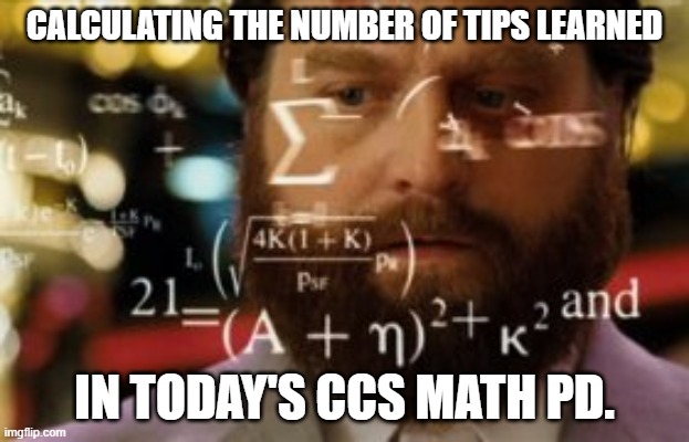 Trying to calculate how much sleep I can get | CALCULATING THE NUMBER OF TIPS LEARNED; IN TODAY'S CCS MATH PD. | image tagged in trying to calculate how much sleep i can get | made w/ Imgflip meme maker