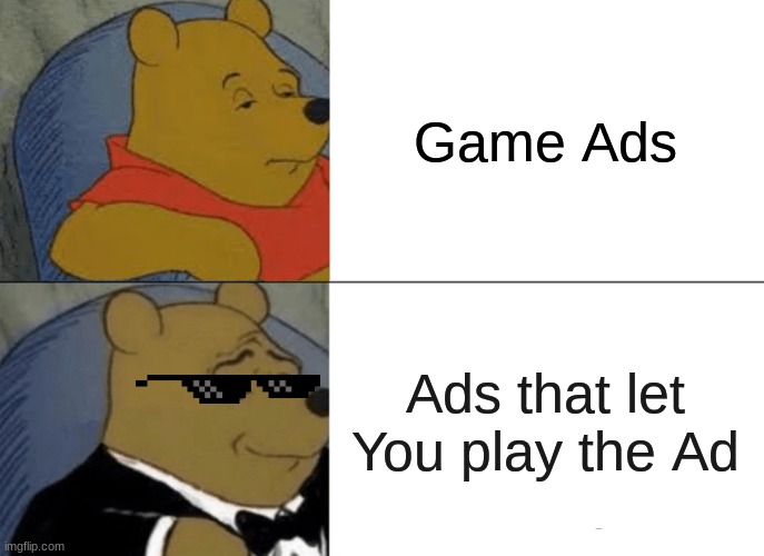 Tuxedo Winnie The Pooh Meme | Game Ads; Ads that let You play the Ad | image tagged in memes,tuxedo winnie the pooh | made w/ Imgflip meme maker