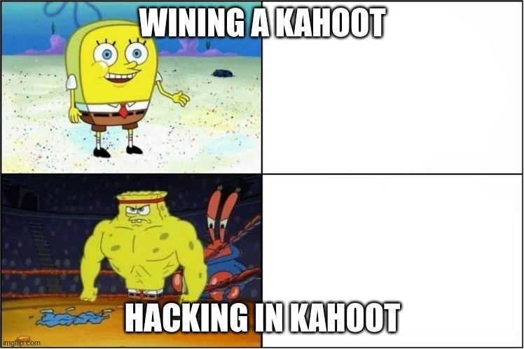 Weak vs Strong Spongebob | WINING A KAHOOT HACKING IN KAHOOT | image tagged in weak vs strong spongebob | made w/ Imgflip meme maker