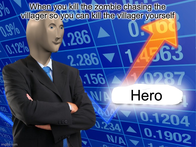 Empty Stonks | When you kill the zombie chasing the villager so you can kill the villager yourself; Hero | image tagged in empty stonks | made w/ Imgflip meme maker