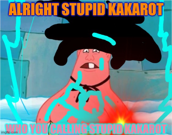 meme | ALRIGHT STUPID KAKAROT; WHO YOU CALLING STUPID KAKAROT | image tagged in dragon ball super | made w/ Imgflip meme maker