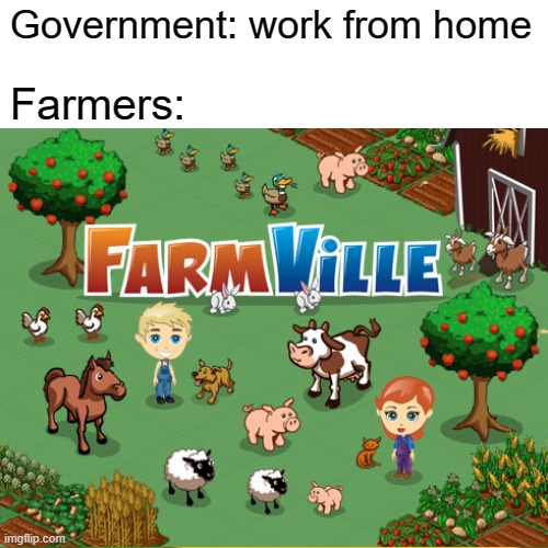 working from home | Government: work from home; Farmers: | image tagged in funny memes,coronavirus | made w/ Imgflip meme maker