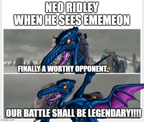 SCREECH FIGHT | NEO RIDLEY WHEN HE SEES EMEMEON; FINALLY A WORTHY OPPONENT.. OUR BATTLE SHALL BE LEGENDARY!!!! | image tagged in neo ridley,ememeon,finally a worthy opponent | made w/ Imgflip meme maker