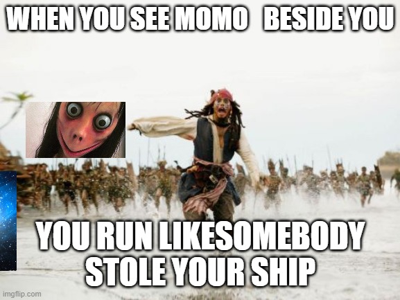 Jack Sparrow Being Chased | WHEN YOU SEE MOMO   BESIDE YOU; YOU RUN LIKESOMEBODY STOLE YOUR SHIP | image tagged in memes,jack sparrow being chased | made w/ Imgflip meme maker