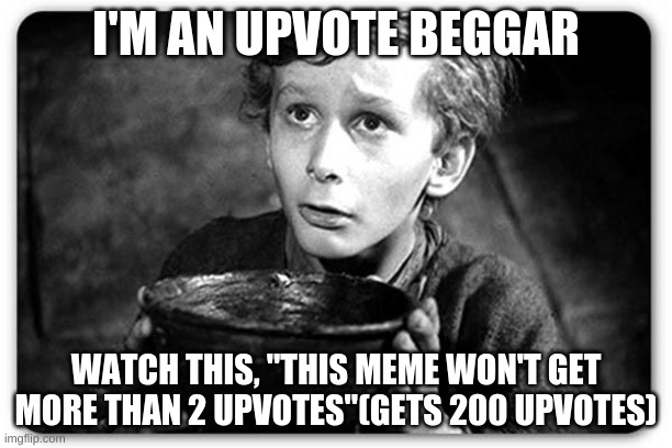Beggar | I'M AN UPVOTE BEGGAR; WATCH THIS, "THIS MEME WON'T GET MORE THAN 2 UPVOTES"(GETS 200 UPVOTES) | image tagged in beggar | made w/ Imgflip meme maker