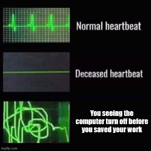 heartbeat rate | You seeing the computer turn off before you saved your work | image tagged in heartbeat rate | made w/ Imgflip meme maker