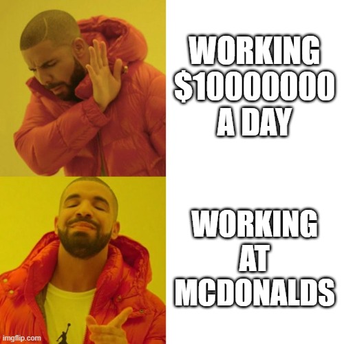 Drake Blank | WORKING $10000000 A DAY; WORKING AT MCDONALDS | image tagged in drake blank | made w/ Imgflip meme maker