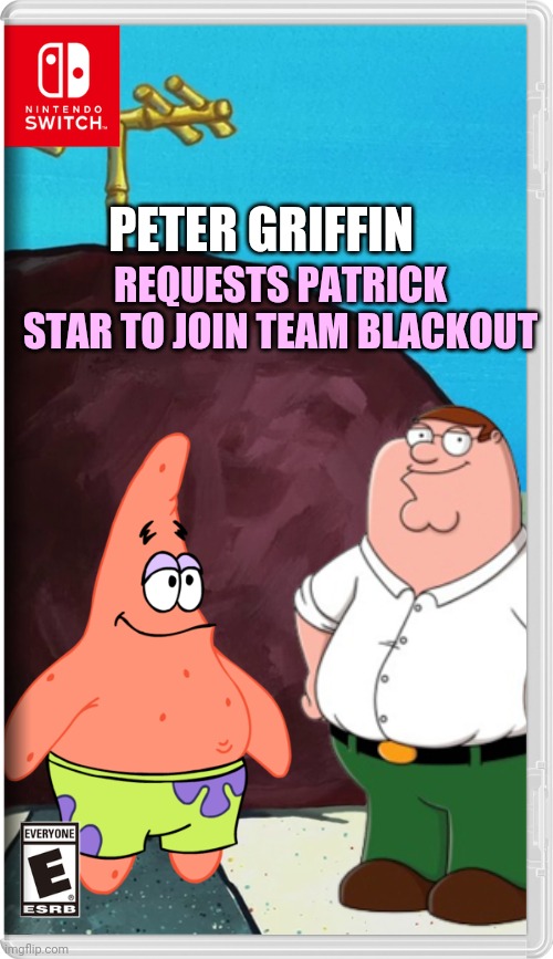 "hey Patrick, want to join my team?" | PETER GRIFFIN; REQUESTS PATRICK STAR TO JOIN TEAM BLACKOUT | image tagged in patrick star,peter griffin,spongebob,family guy,team blackout,memes | made w/ Imgflip meme maker