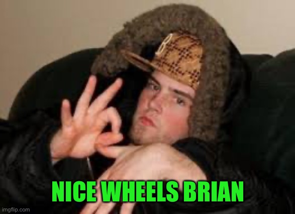 NICE WHEELS BRIAN | made w/ Imgflip meme maker