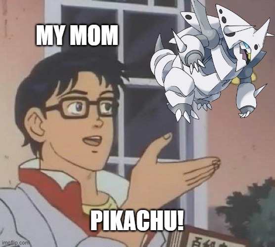 Is This A Pigeon | MY MOM; PIKACHU! | image tagged in memes,is this a pigeon | made w/ Imgflip meme maker