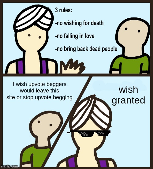 Upvote beggars suck | wish granted; I wish upvote beggers would leave this site or stop upvote begging | image tagged in genie rules meme | made w/ Imgflip meme maker