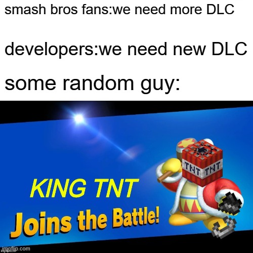 New Smash DLC | smash bros fans:we need more DLC; developers:we need new DLC; some random guy: | image tagged in super smash bros,dlc | made w/ Imgflip meme maker