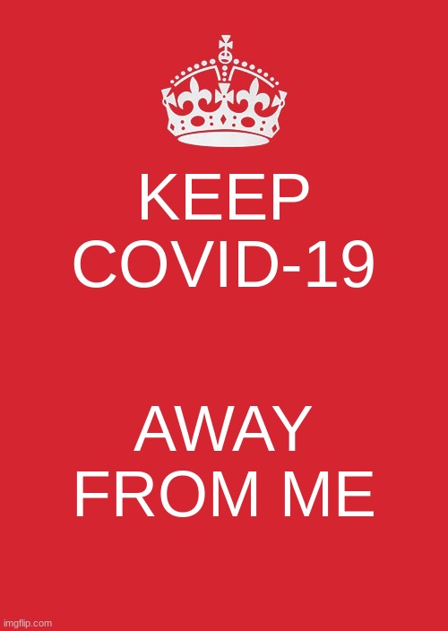 Keep Calm And Carry On Red | KEEP COVID-19; AWAY FROM ME | image tagged in memes,keep calm and carry on red | made w/ Imgflip meme maker