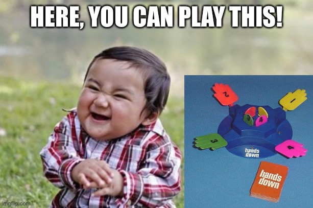 Evil Toddler Meme | HERE, YOU CAN PLAY THIS! | image tagged in memes,evil toddler | made w/ Imgflip meme maker
