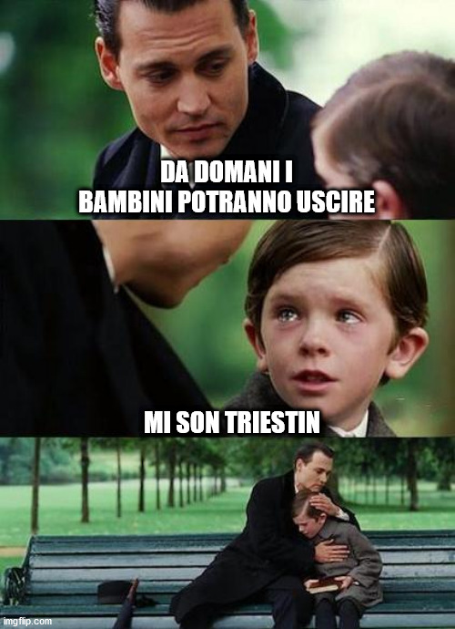 crying-boy-on-a-bench | DA DOMANI I BAMBINI POTRANNO USCIRE; MI SON TRIESTIN | image tagged in crying-boy-on-a-bench | made w/ Imgflip meme maker
