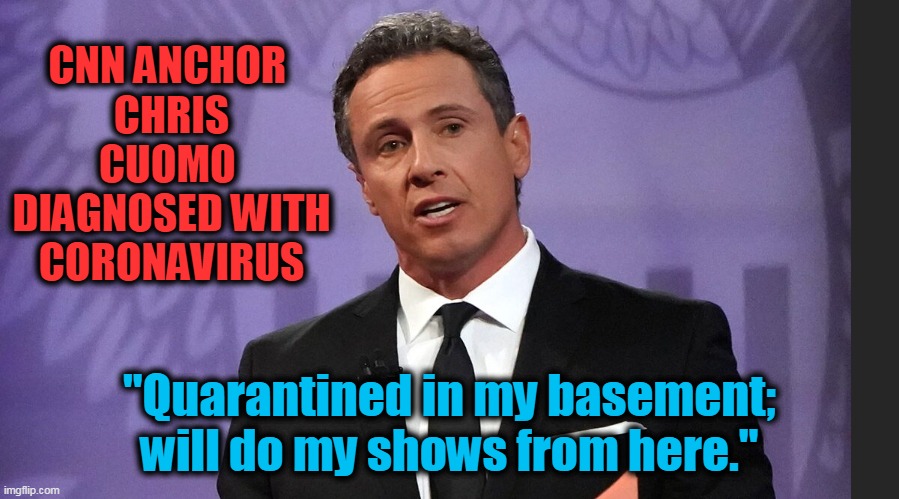 Tested positive for COVID-19 | CNN ANCHOR 
CHRIS CUOMO 
DIAGNOSED WITH CORONAVIRUS; "Quarantined in my basement; will do my shows from here." | image tagged in political meme,politics,democrats,virus,cnn,breaking news | made w/ Imgflip meme maker