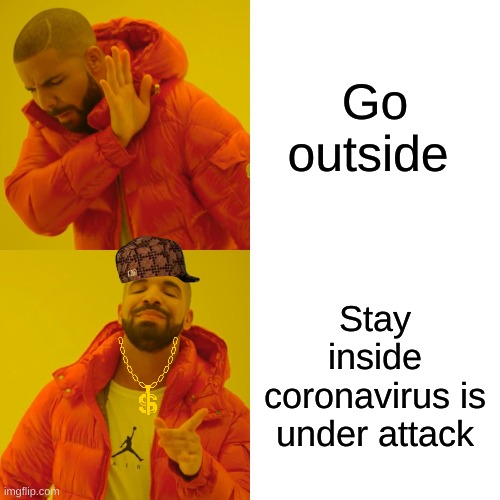 Drake Hotline Bling |  Go outside; Stay inside coronavirus is under attack | image tagged in memes,drake hotline bling | made w/ Imgflip meme maker