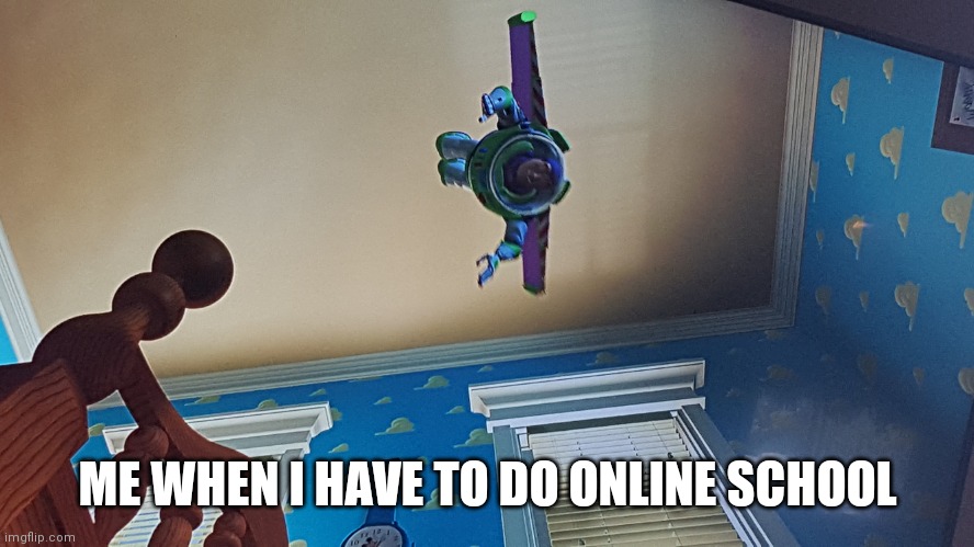 ME WHEN I HAVE TO DO ONLINE SCHOOL | image tagged in coronavirus,toy story | made w/ Imgflip meme maker