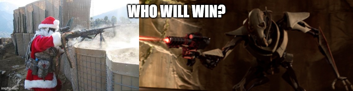 WHO WILL WIN? | image tagged in memes,hohoho,shooting grievous | made w/ Imgflip meme maker