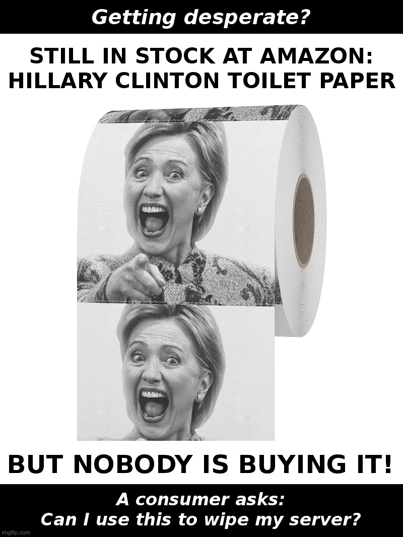 Hillary Clinton Toilet Paper Still In Stock! | image tagged in hillary clinton,hillary emails,email server,amazon,hillary,toilet paper | made w/ Imgflip meme maker