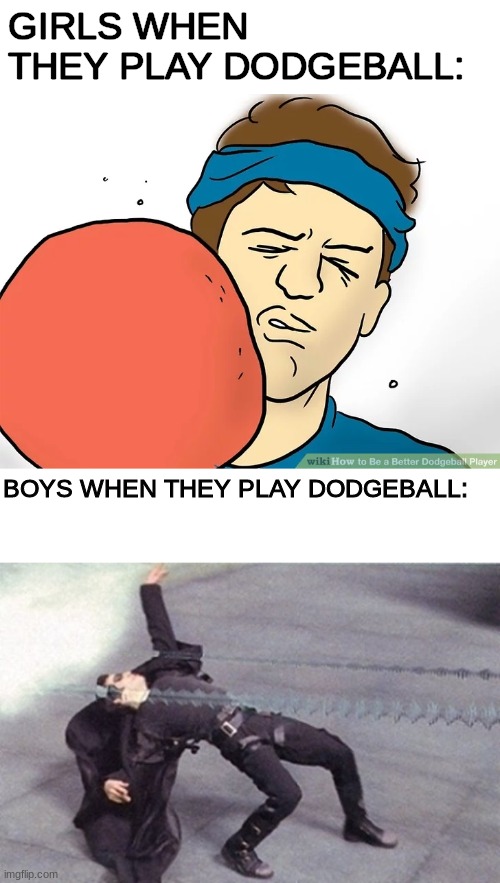 GIRLS WHEN THEY PLAY DODGEBALL:; BOYS WHEN THEY PLAY DODGEBALL: | made w/ Imgflip meme maker