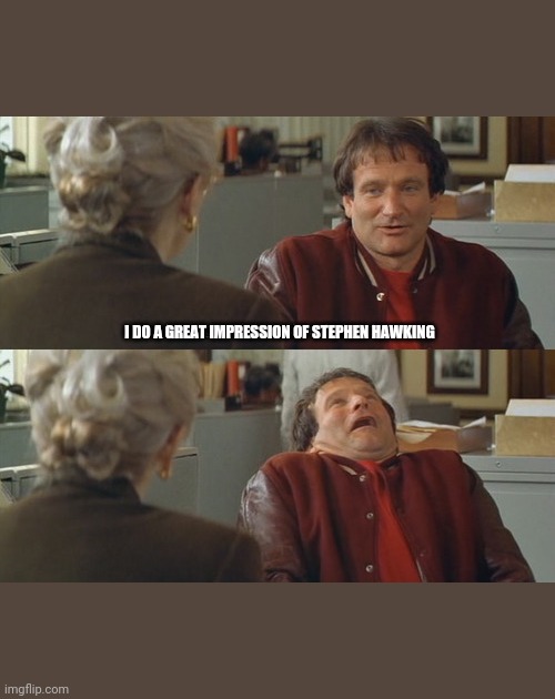 I DO A GREAT IMPRESSION OF STEPHEN HAWKING | image tagged in stephen hawking,mrs doubtfire | made w/ Imgflip meme maker