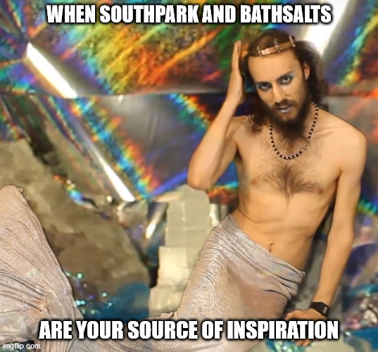 WHEN SOUTHPARK AND BATHSALTS; ARE YOUR SOURCE OF INSPIRATION | image tagged in south park,gay fish,bathsalts | made w/ Imgflip meme maker
