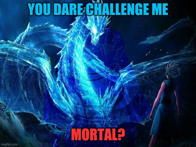 don't test me | YOU DARE CHALLENGE ME MORTAL? | image tagged in don't test me | made w/ Imgflip meme maker