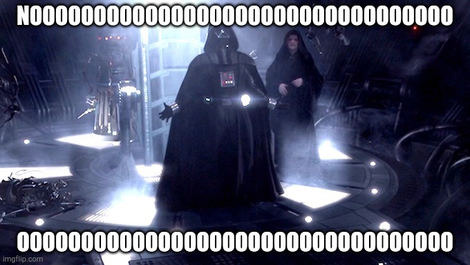 Darth Vader No | NOOOOOOOOOOOOOOOOOOOOOOOOOOOOOOOOO OOOOOOOOOOOOOOOOOOOOOOOOOOOOOOOOOO | image tagged in darth vader no | made w/ Imgflip meme maker