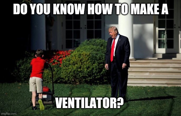 Trump Lawn Mower | DO YOU KNOW HOW TO MAKE A; VENTILATOR? | image tagged in trump lawn mower | made w/ Imgflip meme maker